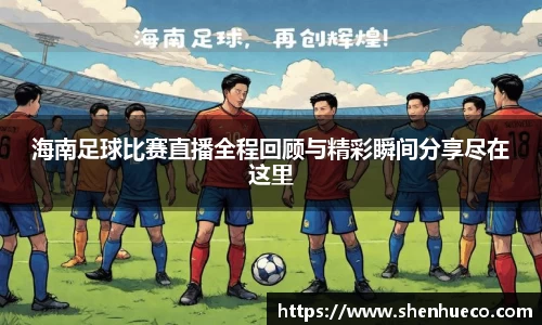 海南足球比赛直播全程回顾与精彩瞬间分享尽在这里