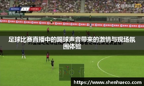 足球比赛直播中的踢球声音带来的激情与现场氛围体验