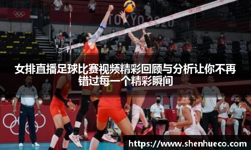 女排直播足球比赛视频精彩回顾与分析让你不再错过每一个精彩瞬间