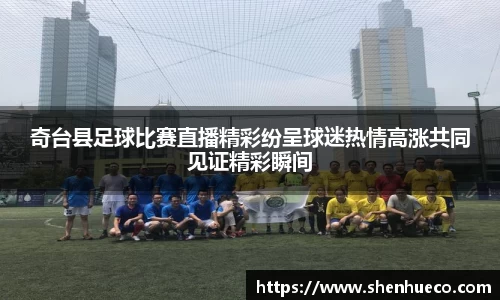 奇台县足球比赛直播精彩纷呈球迷热情高涨共同见证精彩瞬间