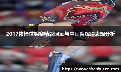 2017体操世锦赛精彩回顾与中国队辉煌表现分析