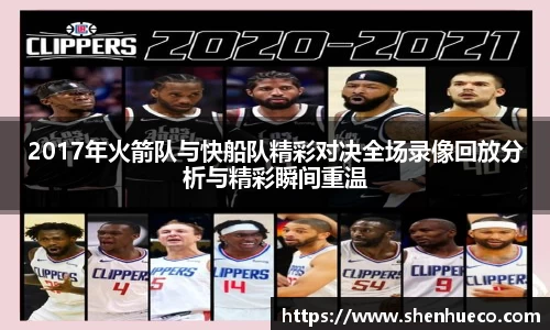 2017年火箭队与快船队精彩对决全场录像回放分析与精彩瞬间重温