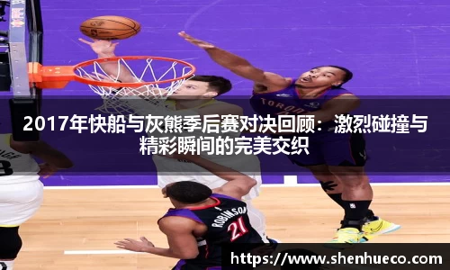 2017年快船与灰熊季后赛对决回顾：激烈碰撞与精彩瞬间的完美交织