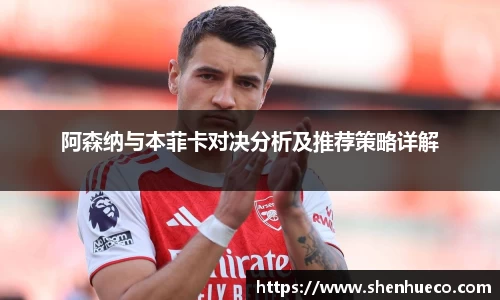 阿森纳与本菲卡对决分析及推荐策略详解